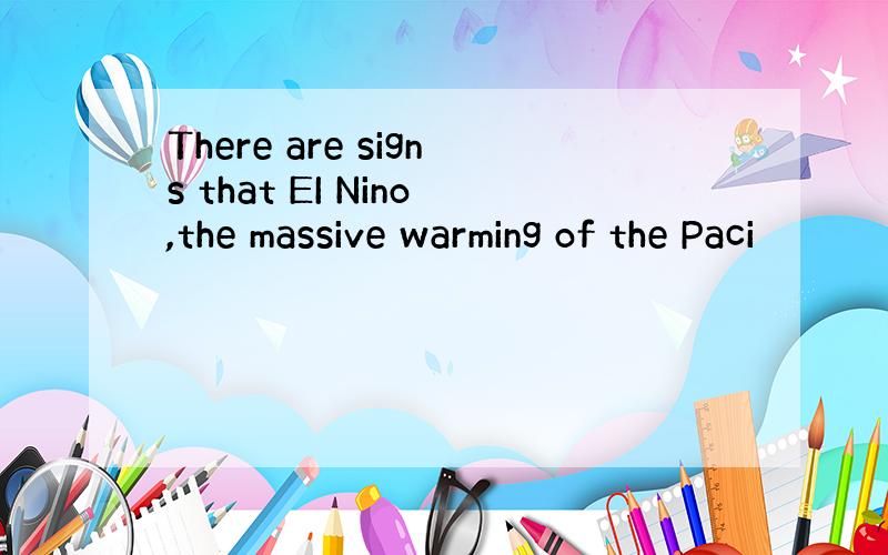 There are signs that EI Nino,the massive warming of the Paci