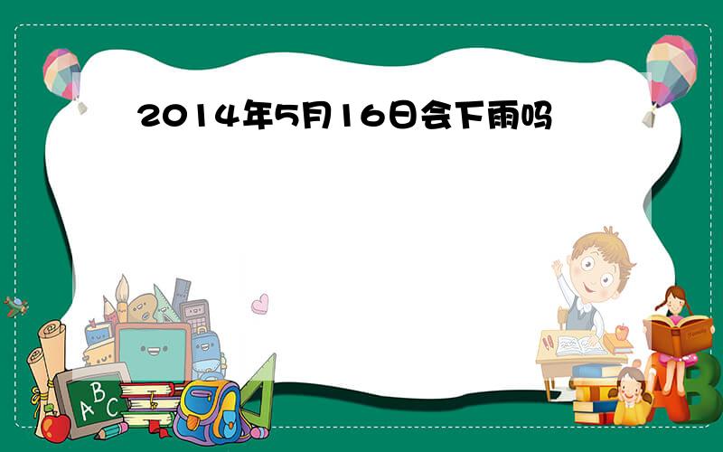 2014年5月16日会下雨吗