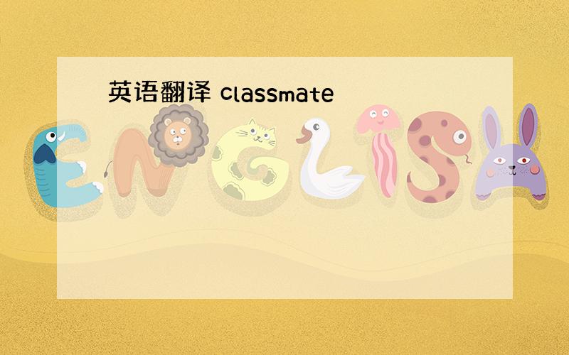 英语翻译 classmate