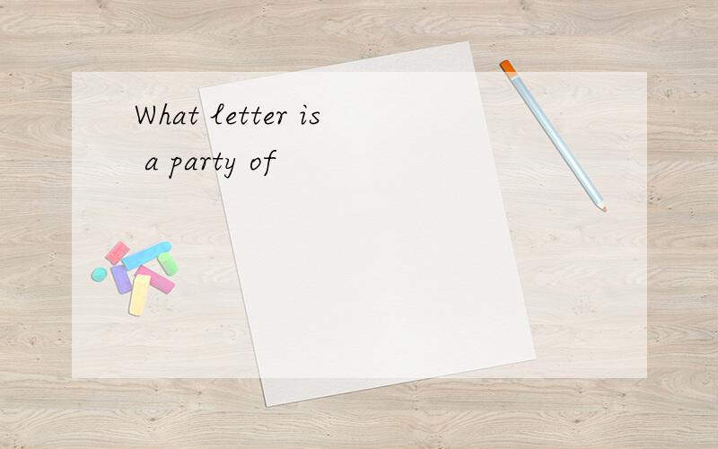 What letter is a party of