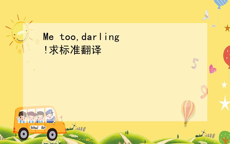 Me too,darling!求标准翻译