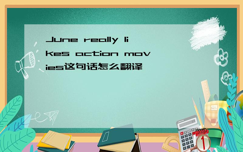 June really likes action movies这句话怎么翻译