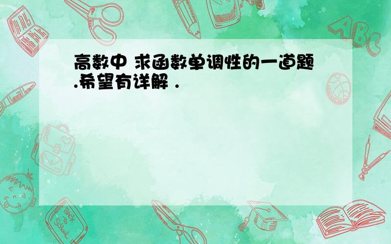 高数中 求函数单调性的一道题.希望有详解 .