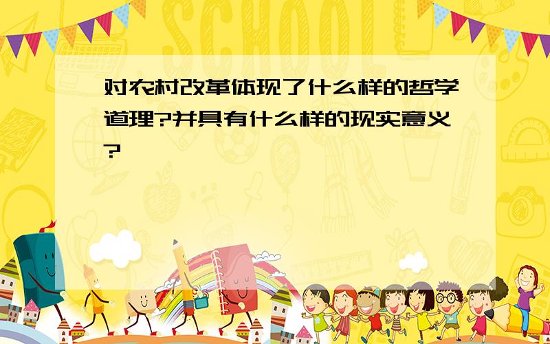 对农村改革体现了什么样的哲学道理?并具有什么样的现实意义?