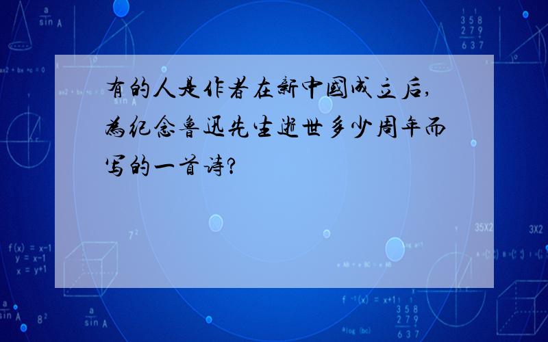 有的人是作者在新中国成立后,为纪念鲁迅先生逝世多少周年而写的一首诗?