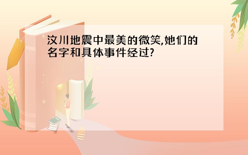 汶川地震中最美的微笑,她们的名字和具体事件经过?