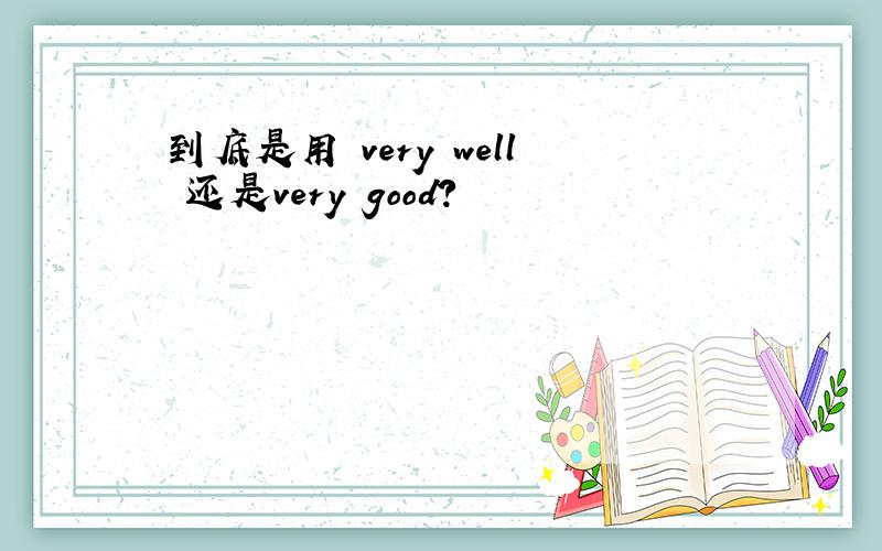 到底是用 very well 还是very good?