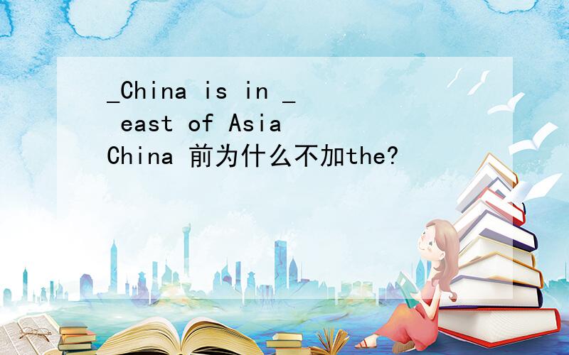 _China is in _ east of Asia China 前为什么不加the?