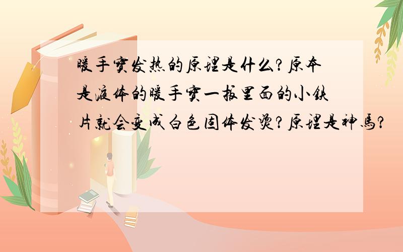 暖手宝发热的原理是什么?原本是液体的暖手宝一扳里面的小铁片就会变成白色固体发烫?原理是神马?