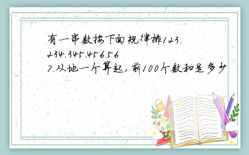 有一串数按下面规律排123.234.345.456.567.从地一个算起,前100个数和是多少
