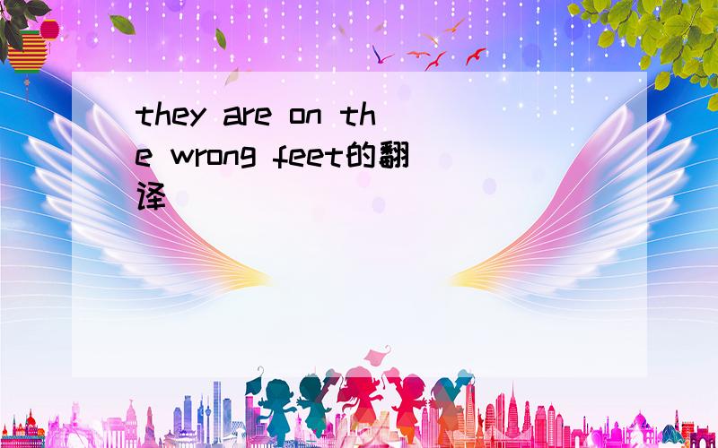 they are on the wrong feet的翻译