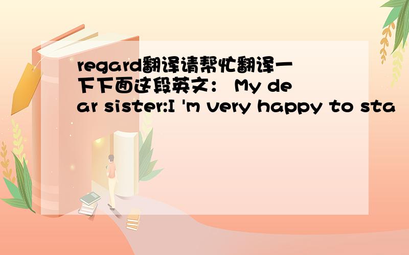 regard翻译请帮忙翻译一下下面这段英文： My dear sister:I 'm very happy to sta