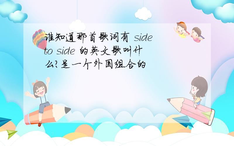 谁知道那首歌词有 side to side 的英文歌叫什么?是一个外国组合的