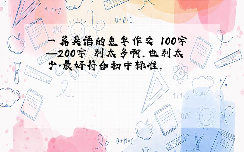 一篇英语的兔年作文 100字—200字 别太多啊,也别太少.最好符合初中标准,