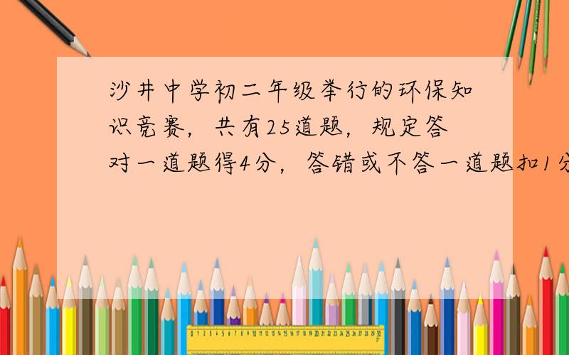 沙井中学初二年级举行的环保知识竞赛，共有25道题，规定答对一道题得4分，答错或不答一道题扣1分．在这次竞赛中，小明得分超