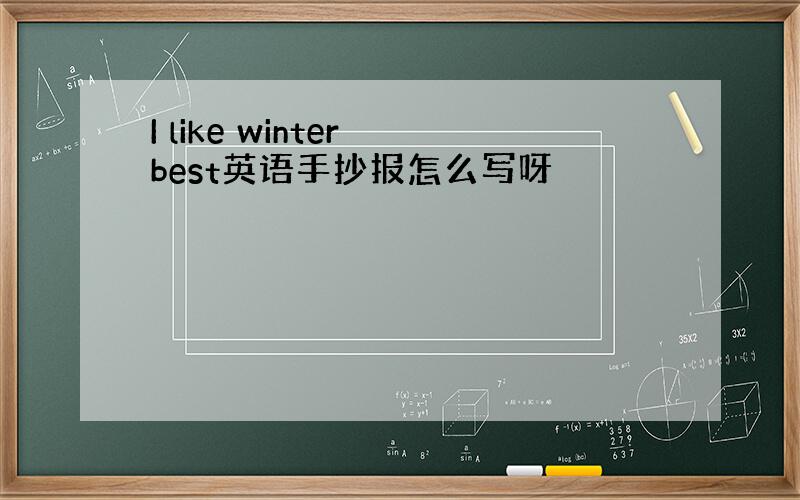 I like winter best英语手抄报怎么写呀