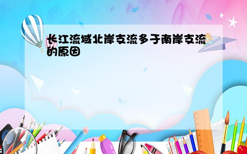 长江流域北岸支流多于南岸支流的原因