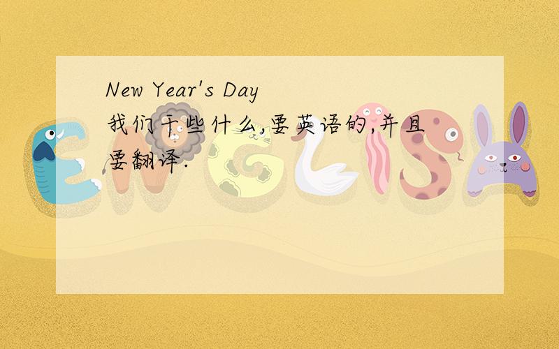 New Year's Day我们干些什么,要英语的,并且要翻译.