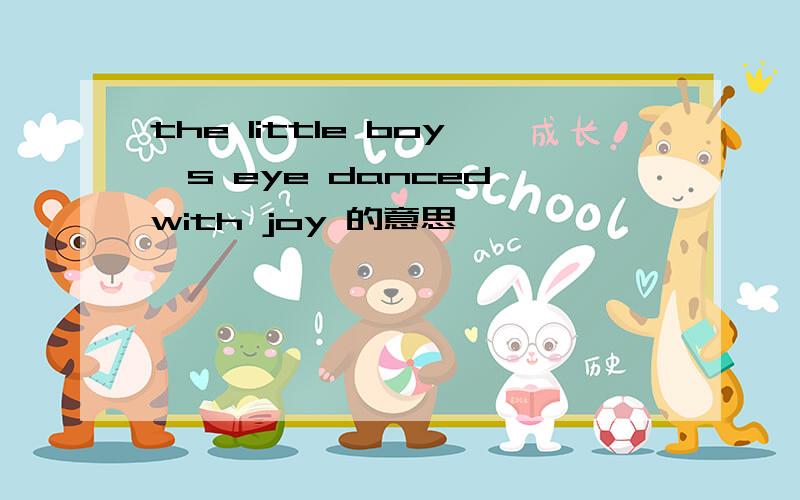 the little boy's eye danced with joy 的意思