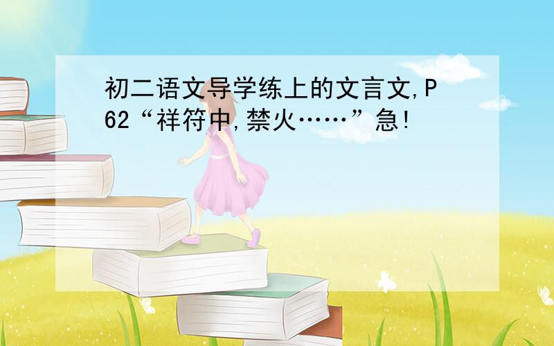 初二语文导学练上的文言文,P62“祥符中,禁火……”急!