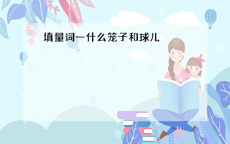 填量词一什么笼子和球儿