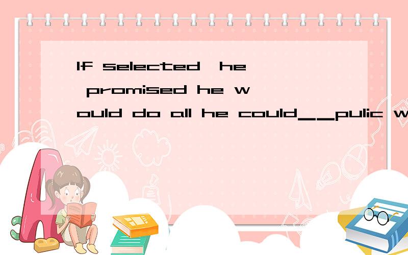 If selected,he promised he would do all he could▁▁pulic welf