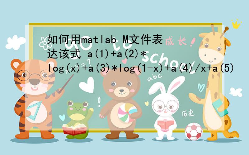 如何用matlab M文件表达该式 a(1)+a(2)*log(x)+a(3)*log(1-x)+a(4)/x+a(5)