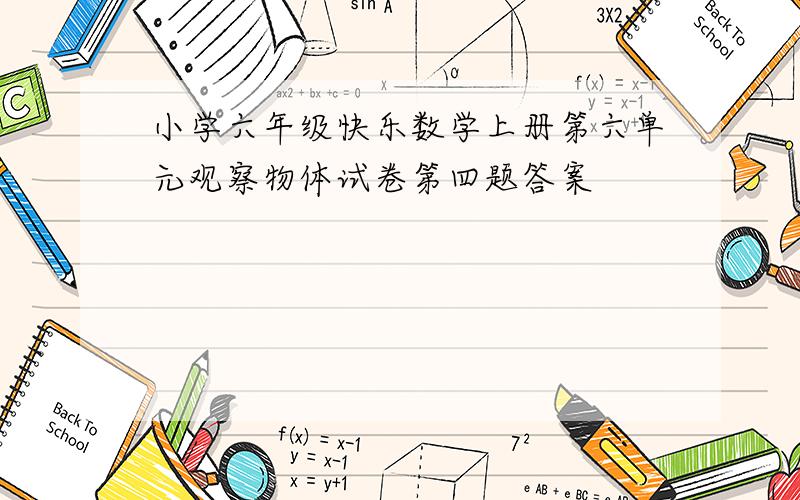 小学六年级快乐数学上册第六单元观察物体试卷第四题答案