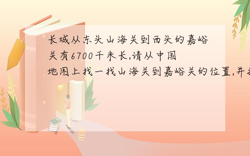 长城从东头山海关到西头的嘉峪关有6700千米长,请从中国地图上找一找山海关到嘉峪关的位置,并把长城经过的省市写下来。