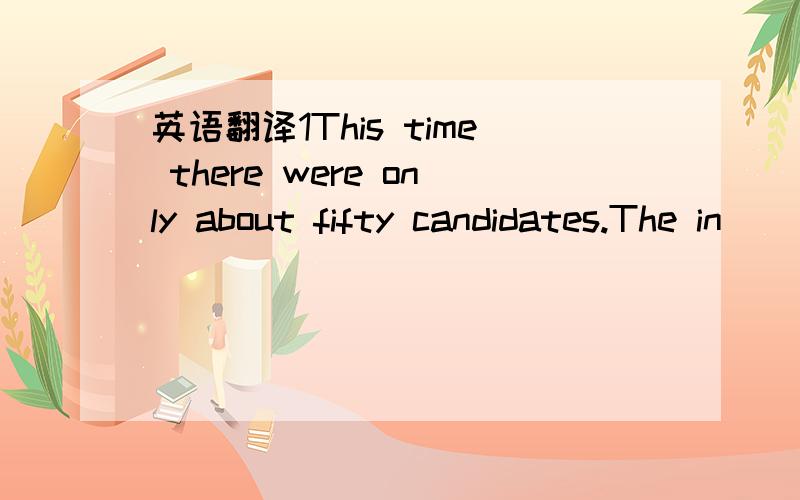 英语翻译1This time there were only about fifty candidates.The in