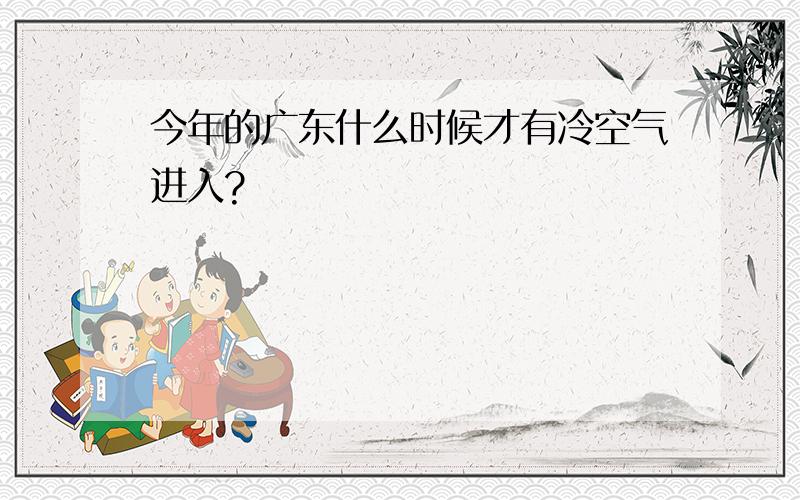 今年的广东什么时候才有冷空气进入?