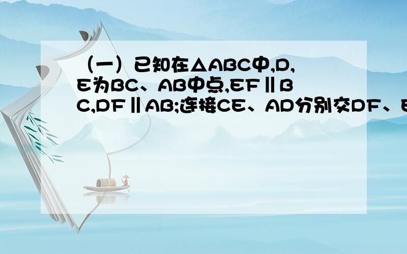 （一）已知在△ABC中,D,E为BC、AB中点,EF‖BC,DF‖AB;连接CE、AD分别交DF、EF于N、M