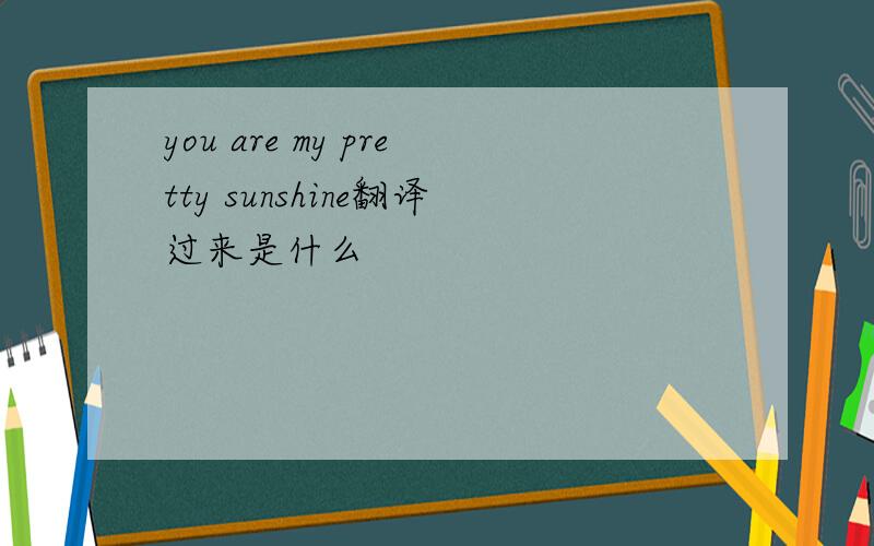 you are my pretty sunshine翻译过来是什么