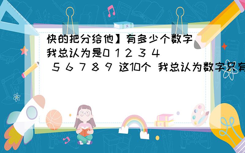 快的把分给他】有多少个数字 我总认为是0 1 2 3 4 5 6 7 8 9 这10个 我总认为数字只有10个 然后数才