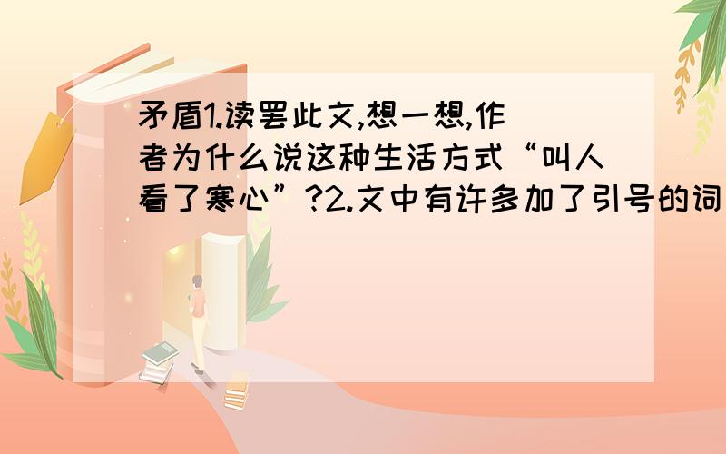 矛盾1.读罢此文,想一想,作者为什么说这种生活方式“叫人看了寒心”?2.文中有许多加了引号的词语,如“得天独厚”“青出于