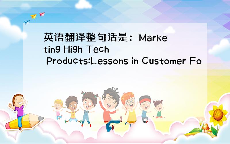 英语翻译整句话是：Marketing High Tech Products:Lessons in Customer Fo