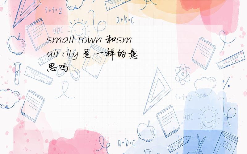 small town 和small city 是一样的意思吗