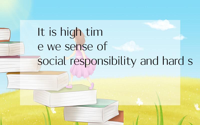 It is high time we sense of social responsibility and hard s