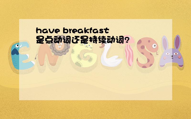 have breakfast是点动词还是持续动词?