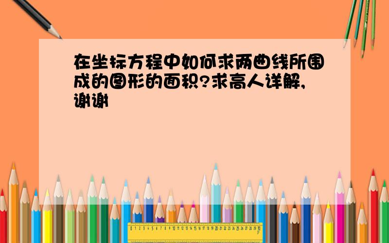 在坐标方程中如何求两曲线所围成的图形的面积?求高人详解,谢谢