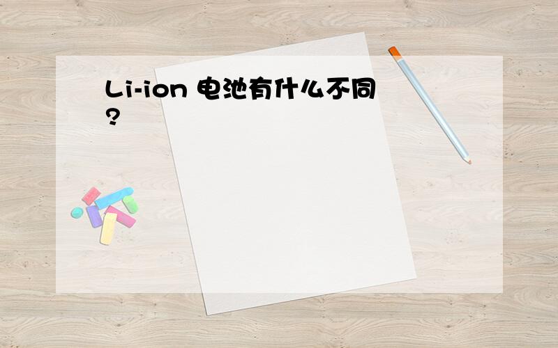 Li-ion 电池有什么不同?