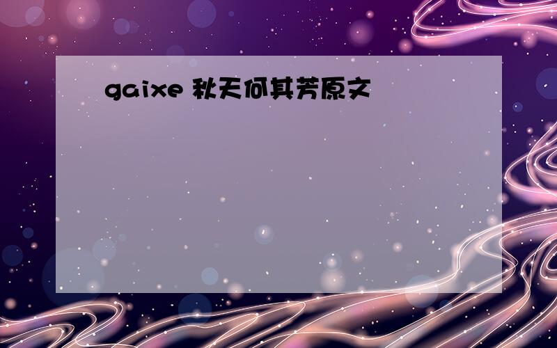 gaixe 秋天何其芳原文