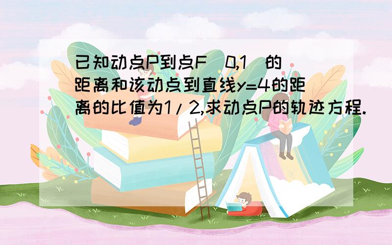 已知动点P到点F（0,1）的距离和该动点到直线y=4的距离的比值为1/2,求动点P的轨迹方程.