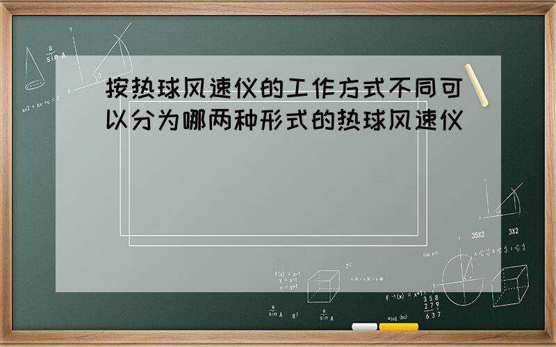 按热球风速仪的工作方式不同可以分为哪两种形式的热球风速仪