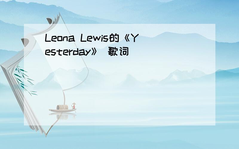 Leona Lewis的《Yesterday》 歌词