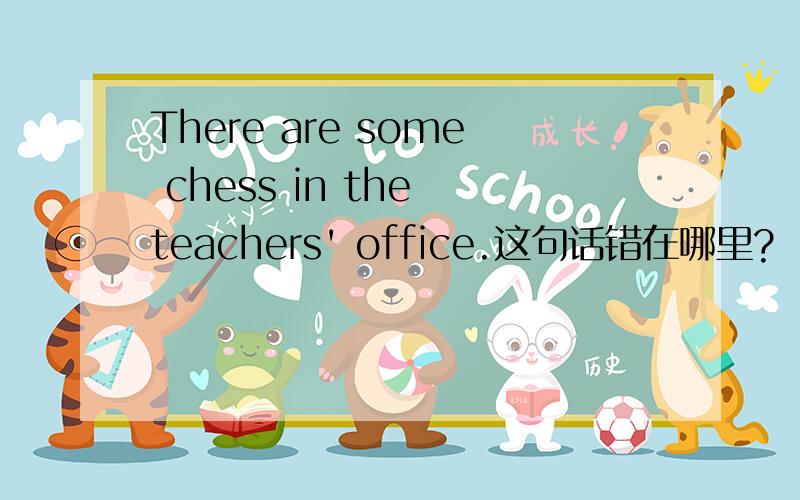 There are some chess in the teachers' office.这句话错在哪里?