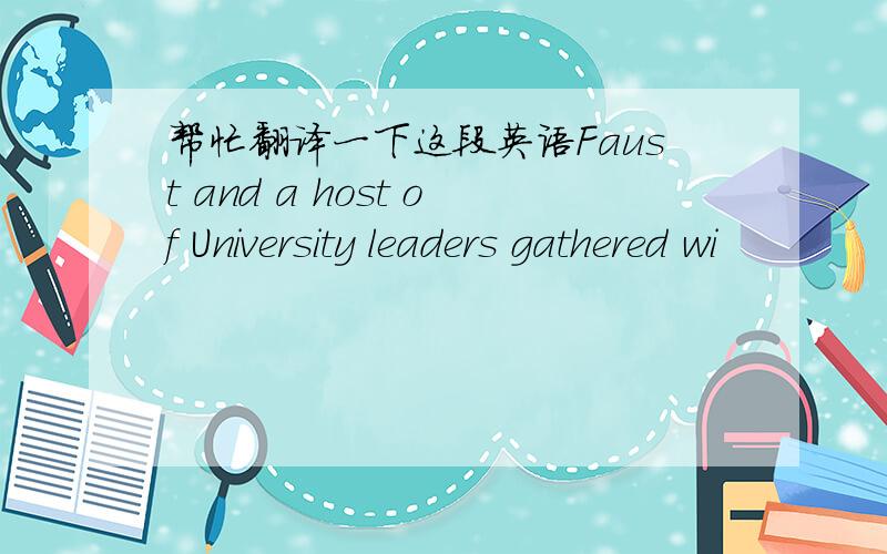 帮忙翻译一下这段英语Faust and a host of University leaders gathered wi