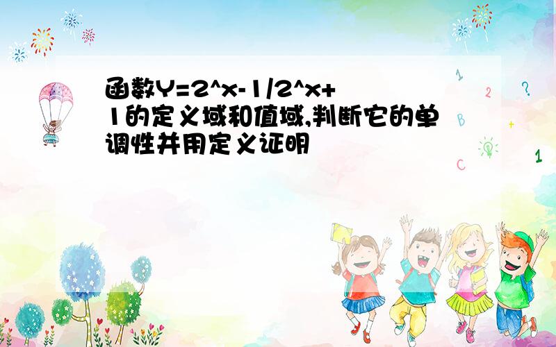 函数Y=2^x-1/2^x+1的定义域和值域,判断它的单调性并用定义证明