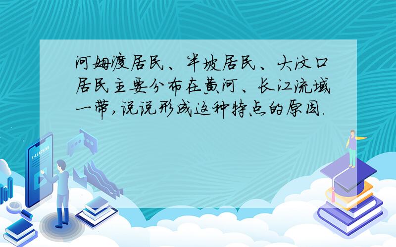 河姆渡居民、半坡居民、大汶口居民主要分布在黄河、长江流域一带,说说形成这种特点的原因.