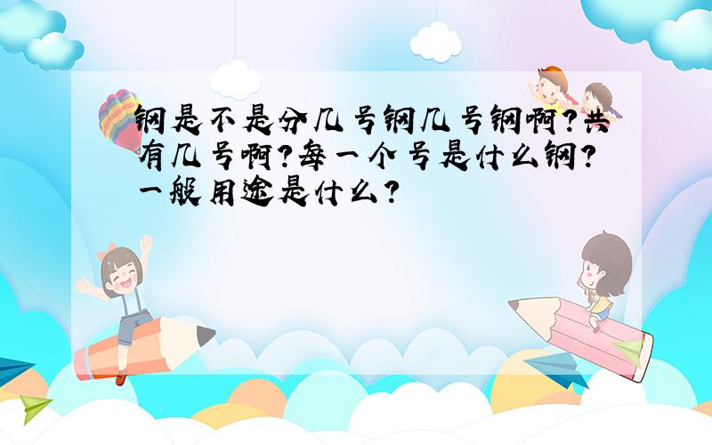 钢是不是分几号钢几号钢啊?共有几号啊?每一个号是什么钢?一般用途是什么?